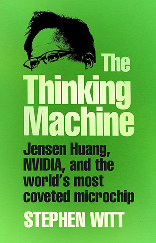 The Thinking Machine : Jensen Huang, Nvidia, and the World's Most Coveted Microchip